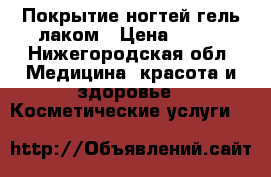 Покрытие ногтей гель лаком › Цена ­ 400 - Нижегородская обл. Медицина, красота и здоровье » Косметические услуги   